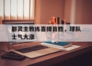 开云APP-都灵主教练喜提首胜，球队士气大涨的简单介绍